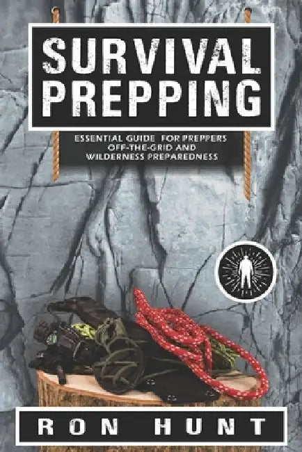 Survival Prepping: Essential Guide for Preppers! Off-the-grid and Wilderness Preparedness by Ron Hunt