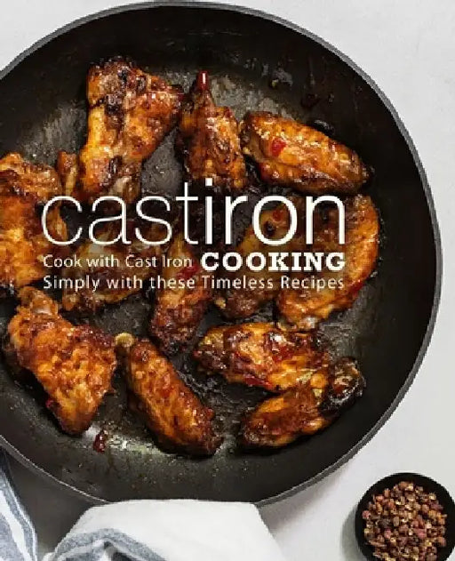 Cast Iron Cooking: Cook with Cast Iron Simply with These Timeless Recipes by Booksumo Press