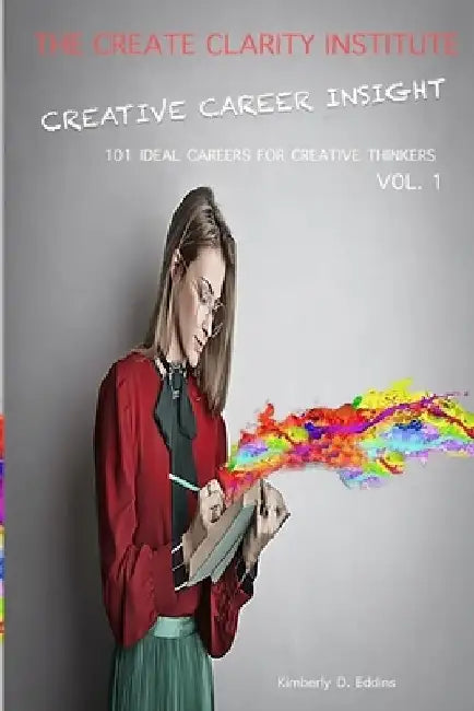 Creative Career Insight: 101 Ideal Careers for Creative Thinkers by Kimberly D. Eddins