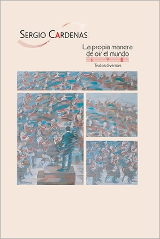 La propia manera de oír el mundo: Textos diversos by Sergio Cárdenas