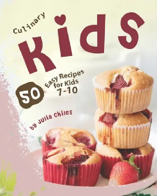 Culinary Kids: 50 Easy Recipes for Kids 7-10 by Julia Chiles