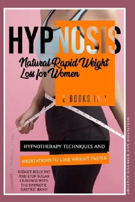 Hypnosis: Natural Rapid Weight Loss for Women: 2 Books in 1: Hypnotherapy Techniques and Meditations to Lose Weight Faster, Redu by Meditation And Hypnosis Academy