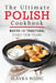 The Ultimate Polish Cookbook: Master 111 Traditional Dishes From Poland by Slavka Bodic