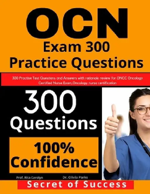 OCN Exam 300 Practice Questions: 300 Practise Test Questions and Answers with rationale review for ONCC Oncology Certified Nurse Exam, oncology nurse by Olivia Parks