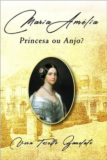 Maria Amélia: Princesa ou Anjo? by Zanelato, Vera Tosetto