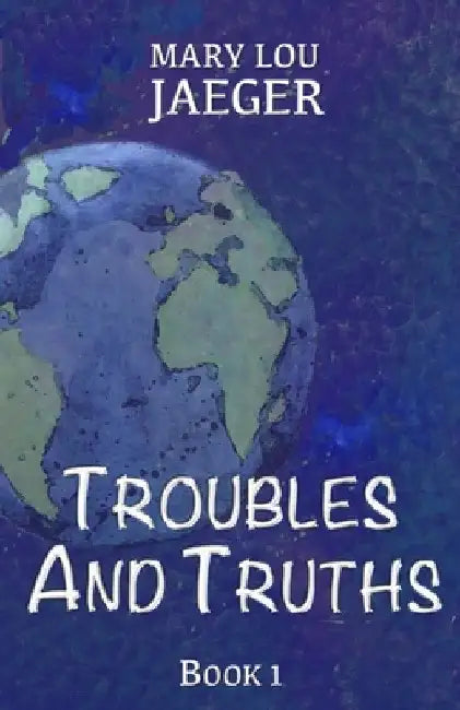 Troubles And Truths by Mary Lou Jaeger