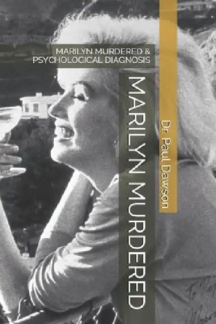 Marilyn Murdered: Marilyn Murdered & Psychological Diagnosis by Paul Dawson