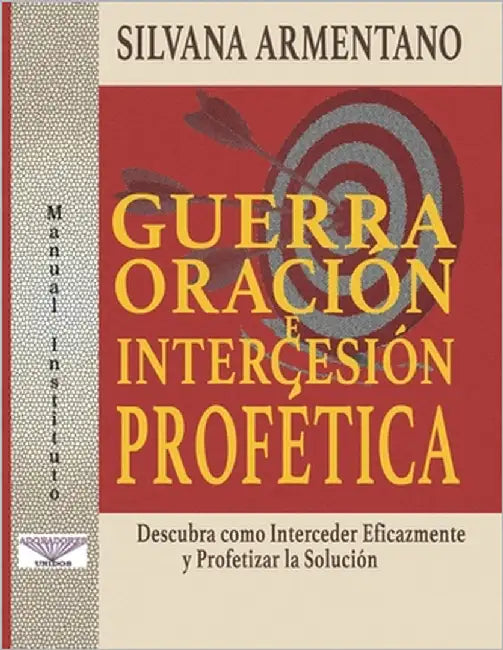 Guerra Oración e Intercesión Profética: Interceder Eficazmente y Profetizar la Solución by Armentano, Silvana