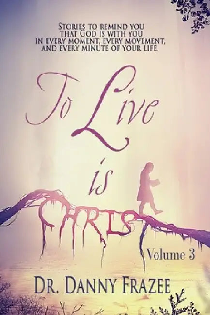 To Live is Christ - Volume 3 by Danny Frazee