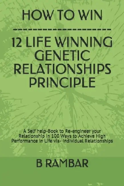 The Genetic Relationship Principles: A Self help-Book to Re-engineer your Relationship in 100 Ways to Achieve High Performance in Life via- Individual by B. Rambar
