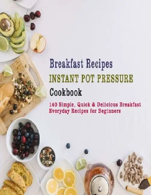 Breakfast Recipes Instant Pot Pressure Cookbook: 140 Simple, Quick & Delicious Breakfast Everyday Recipes for Beginners by Christina Tomlinson