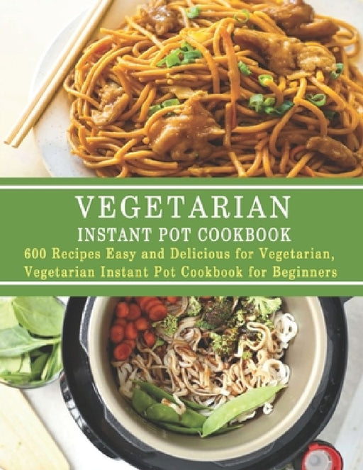 Vegetarian Instant Pot Cookbook: 600 Recipes Easy and Delicious for Vegetarian, Vegetarian Instant Pot Cookbook for Beginners by Christina Tomlinson