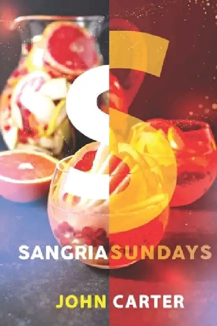 Sangria Sundays: 470+Recipes of Sangrias, Cocktails, and Other Alcoholic Party Drinks! by John Carter