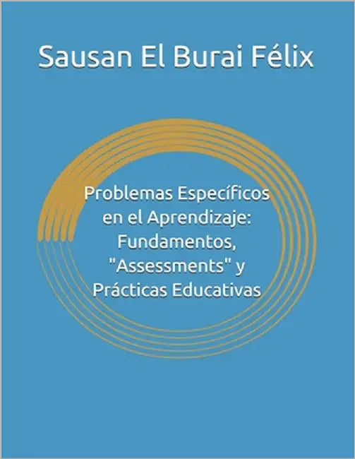Problemas Específicos en el Aprendizaje: Fundamentos, "Assessments" y Prácticas Educativas by El Burai Félix, Sausan