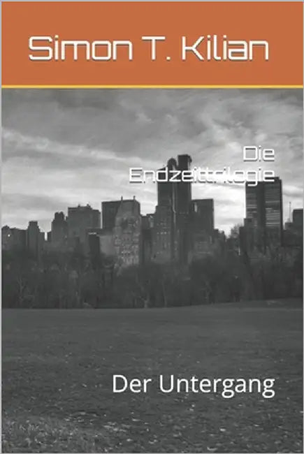 Die Endzeittrilogie: Der Untergang by Kilian, Simon T.