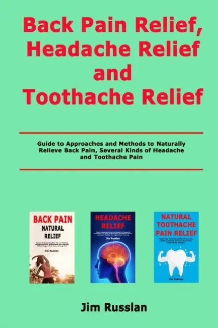 Back Pain Relief, Headache Relief and Toothache Relief: Guide to Approaches and Methods to Naturally Relieve Back Pain, Several Kinds of Headache and by Jim Russlan