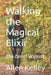 Walking the Magical Elixir: The Zen of Walking by Allen Kelley