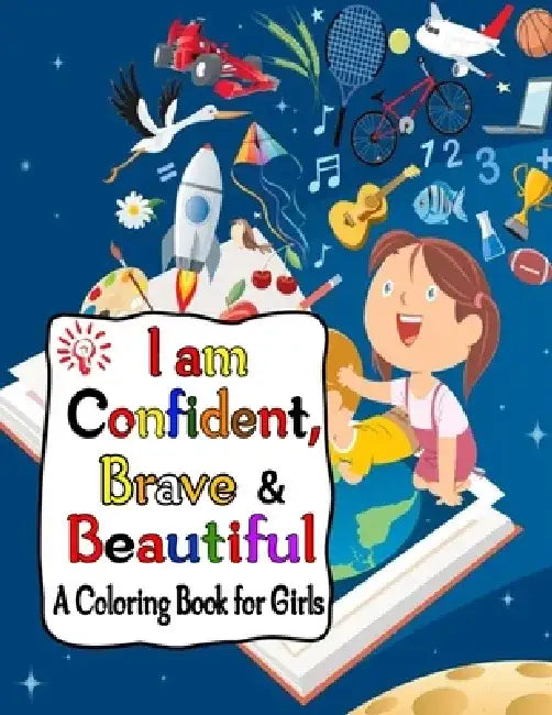 I Am Confident, Brave & Beautiful A Coloring Book For Girls: Coloring & Activity Book- Unicorns, Mermaids, Princesses And The Super Cute Animals Color by Mosaruf Reza