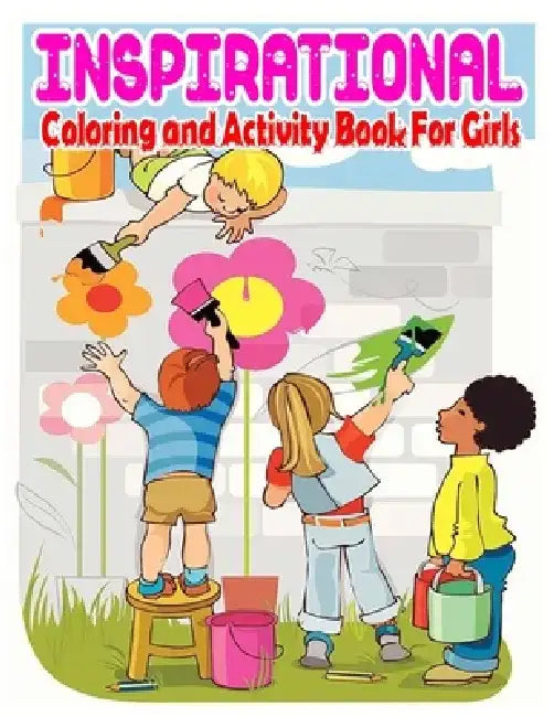 Inspirational Coloring and Activity Book For Girls: Above to Motivate, Encourage, Build Confidence and Inspire Action 111 page by Mosaruf Reza