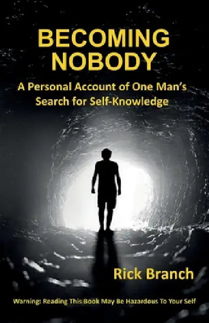 Becoming Nobody: A Personal Account of One Man's Search for Self-Knowledge by Rick Branch