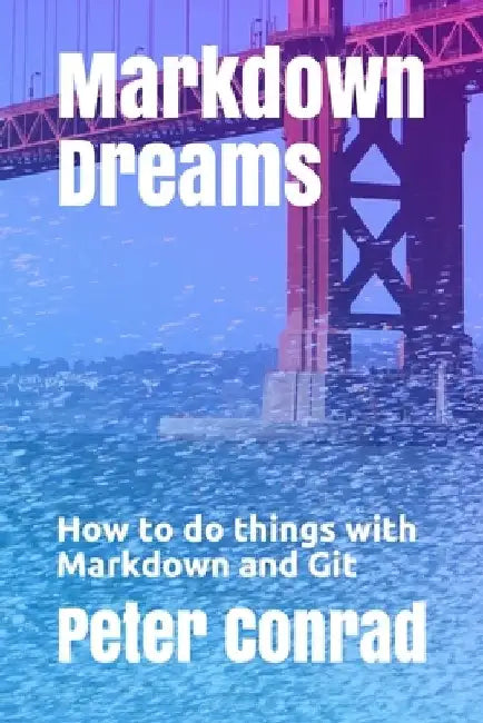Markdown Dreams: How to do things with Markdown and Git by Peter S. Conrad
