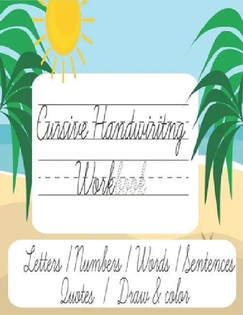 Cursive Handwriting workbook: All 7 in 1 workbook for kids and beginners . Letters /numbers /Words /sentences /Quotes /Draw & Color 120 pages, 8.5x1 by Aim High At School