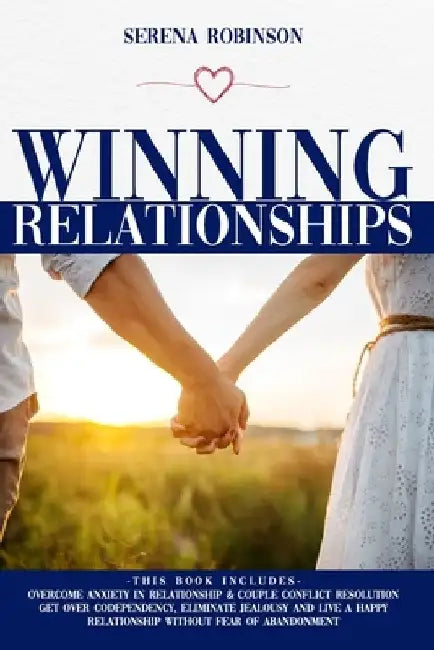 Winning Relationships: THIS BOOK INCLUDES: Overcome Anxiety in Relationship&Couple Conflict Resolution, Get Over Codependency, Eliminate Jeal by Serena Robinson