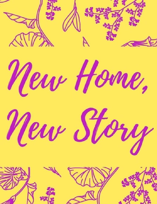 New Home, New Story: A Comprehensive Workbook To Help You Achieve The Most Successful, Least Stressful Moving Experience. by Milania Planners