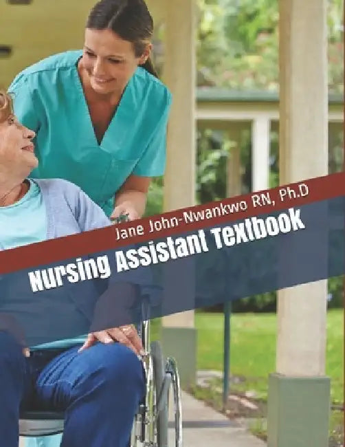 Nursing Assistant Textbook: Senior Care Principles for the CNA by Ph. D. Jane John-Nwankwo