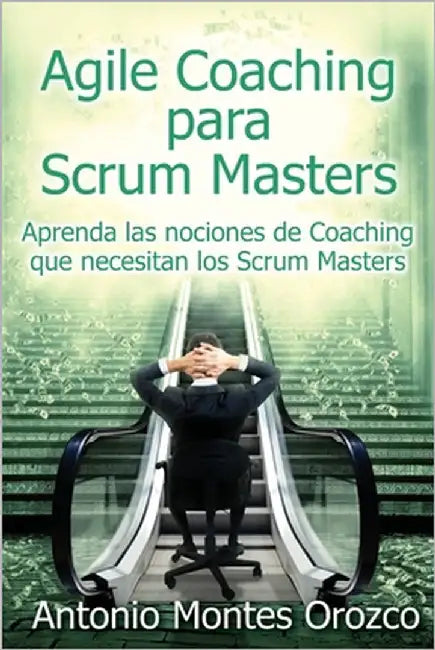Agile Coaching para Scrum Masters: Aprenda las nociones de Coaching que necesitan los Scrum Masters by Montes Orozco, Antonio