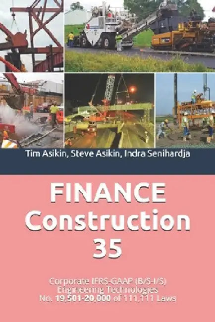 FINANCE Construction 35: Corporate IFRS-GAAP (B/S-I/S) Engineering Technologies No. 19,501-20,000 of 111,111 Laws by Steve Asikin