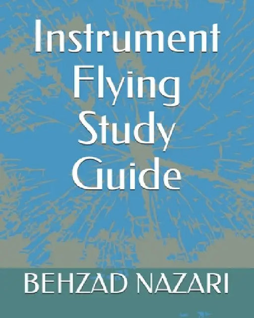 Instrument Flying Study Guide by Behzad Nazari