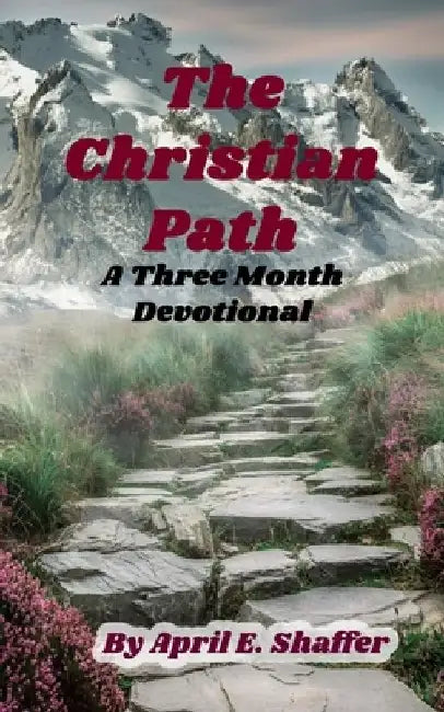 The Christian Path: A Three Month Devotional by April E. Shaffer