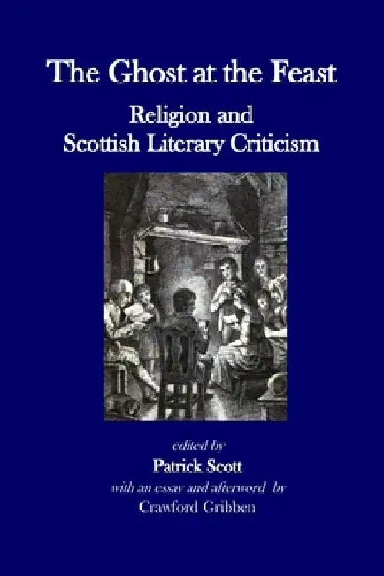 The Ghost at the Feast: Religion and Scottish Literary Criticism by Patrick Scott