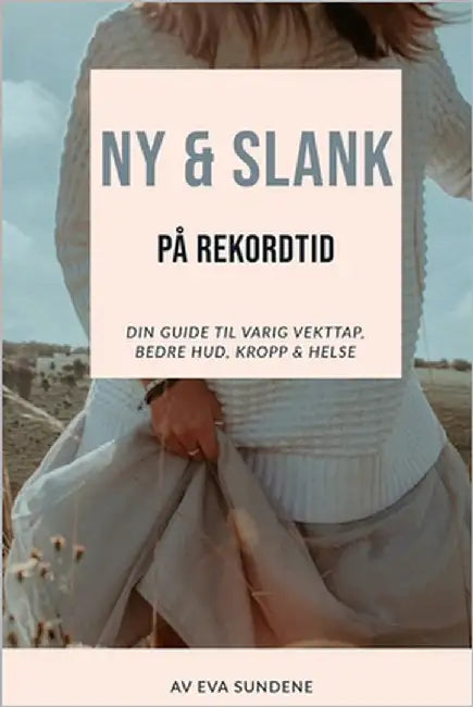 Ny & Slank På Rekordtid: Din Guide Til Varig Vekttap, Bedre Hud, Kropp & Helse by Sundene, Eva