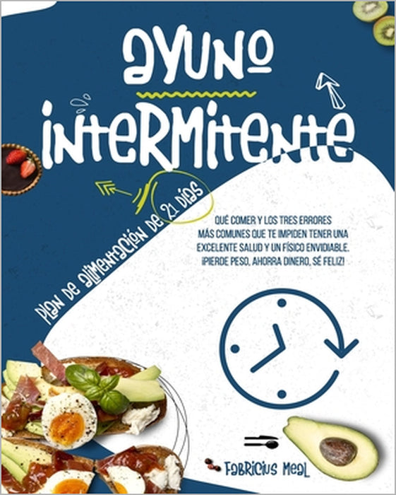 Ayuno Intermitente: Plan de alimentación de 21 días. Qué comer y los tres errores más comunes que te impiden tener una excelente salud y u by Fabricius Meal