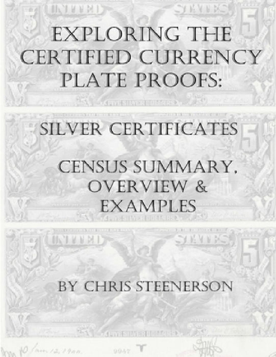 Steenerson's Exploring the Certified Currency Plate Proofs: Silver Certificates by Chris Steenerson