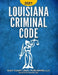 Louisiana Criminal Code 2021: Title 14 of the Revised Statutes by Nicholas M. Graphia