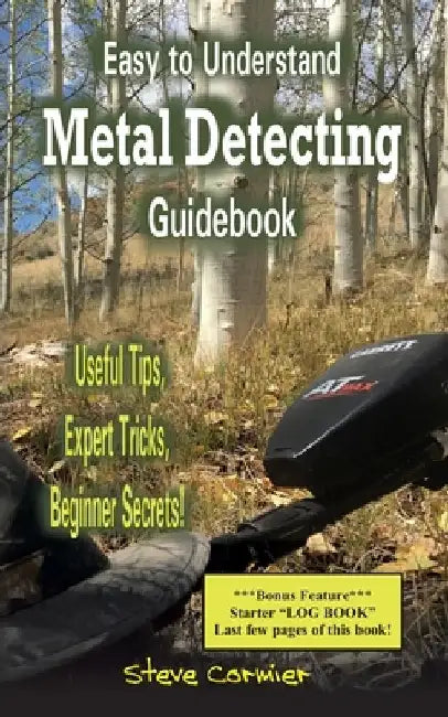 Easy to Understand; Metal Detecting Guidebook: A worthwhile guide: With Useful Tips, Expert Tricks And Beginner Secrets! by Steve Cormier