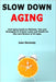 Slow Down Aging: Anti Aging Guide to Methods, Tips and Strategies to Protect Looks and Health for Men and Women of All Ages by Joan Dermody