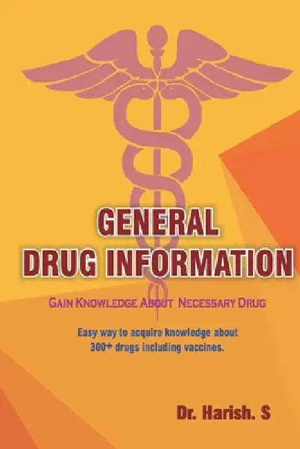General Drug Information: Gain Knowledge about 350+ Drugs Including Vaccines by Harish S
