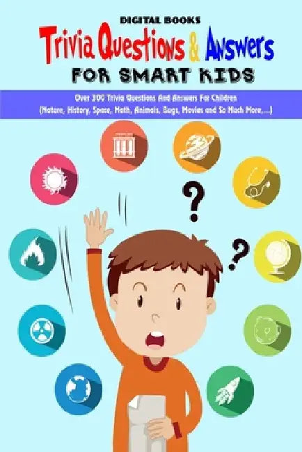 Trivia Question & Answers for Smart Kids: Over 300 Trivia Questions And Answers For Children(Nature, History, Space, Math, Animals, Bugs, Movies and S by Digital Books