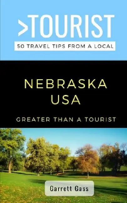 Greater Than a Tourist- Nebraska: 50 Travel Tips from a Local by Greater Than a. Tourist
