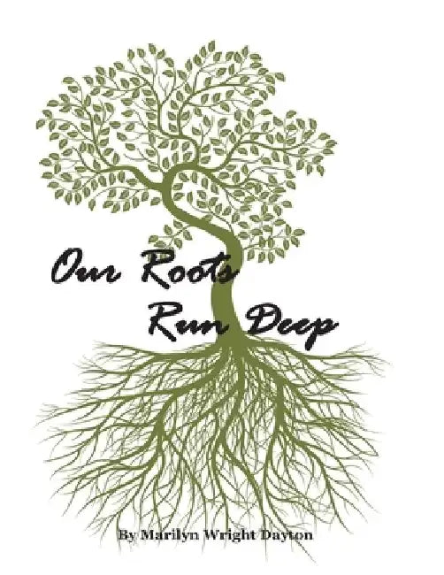 Our Roots Run Deep: The wRightSide Family History by Marilyn Wright Dayton