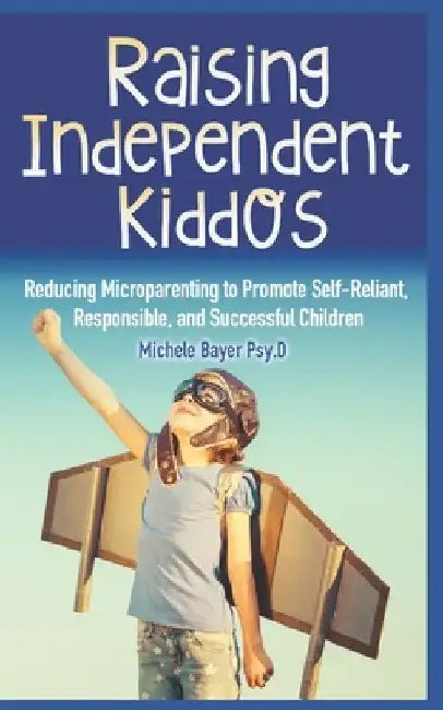 Raising Independent Kiddos by Michele Bayer