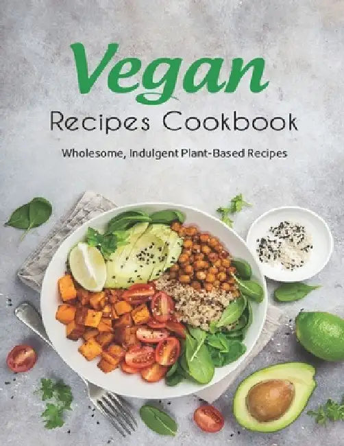 Vegan Recipes Cookbook: Wholesome, Indulgent Plant-Based Recipes by Adelisa Garibovic