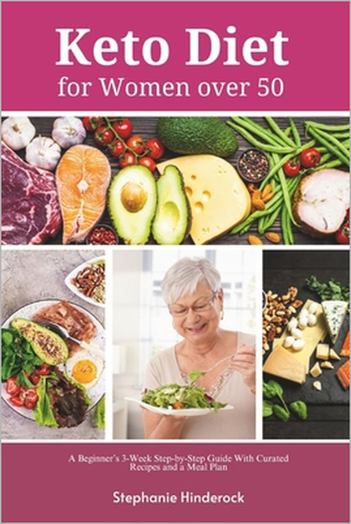 Keto Diet for Women Over 50: A Beginner's 3-Week Step-by-Step Guide With Curated Recipes and a Meal Plan by Stephanie Hinderock