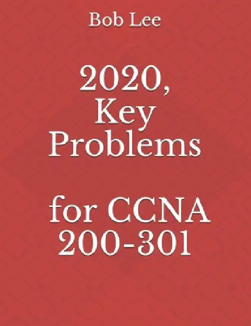 2020, Key Problems for CCNA 200-301 by Bob Lee
