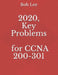 2020, Key Problems for CCNA 200-301 by Bob Lee