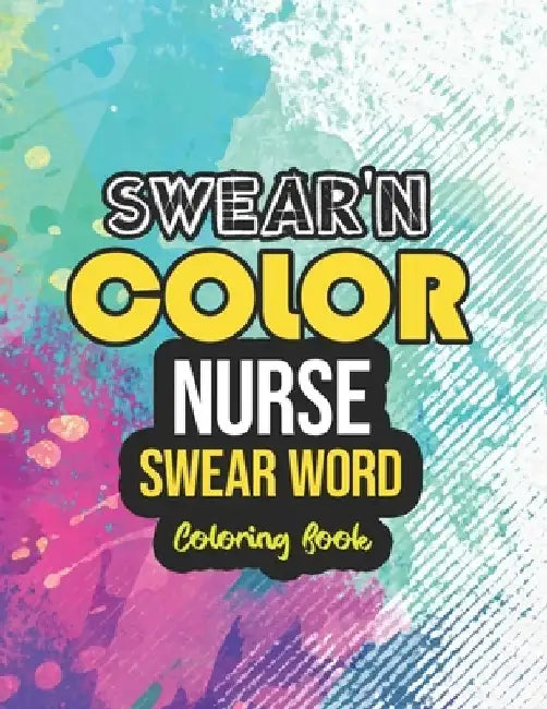 Swear'n Color - Nurse Swear word Coloring Book: Snarky & Unique Adult Coloring Book for Registered Nurses, Nurse Practitioners and Nursing Students fo by Yellowdot Publishing